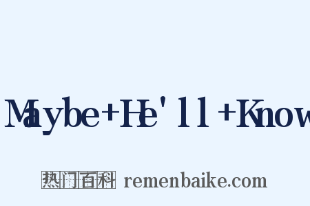 Maybe+He'll+Know是什么意思的图片